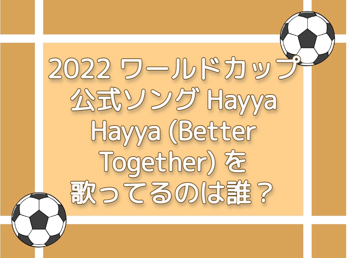 2022 ワールドカップ公式ソング Hayya Hayya (Better Together) を歌ってるのは誰？