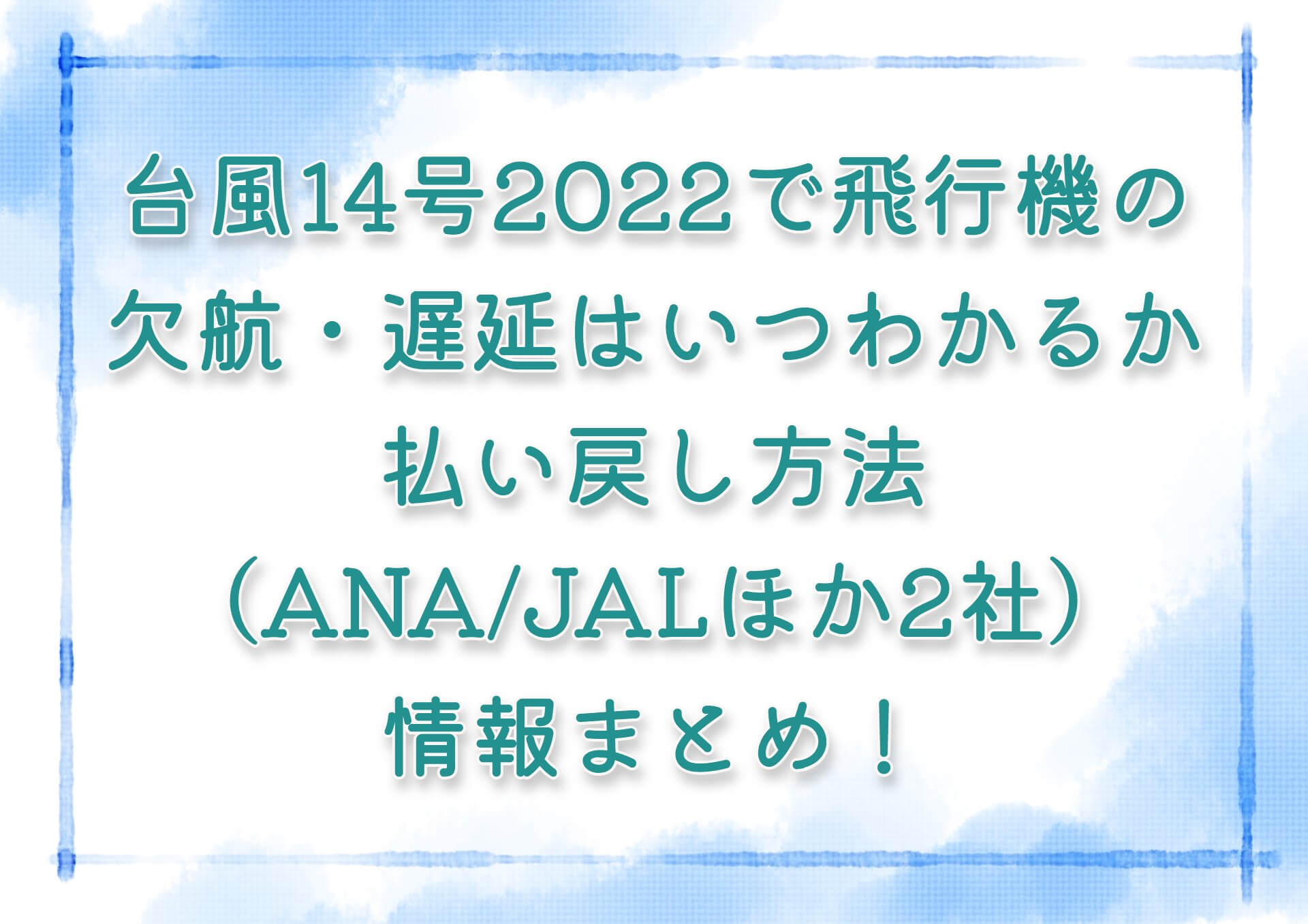 台風14号2022で飛行機の欠航・遅延はいつわかるか・払い戻し方法（ANA/JALほか2社）情報まとめ！