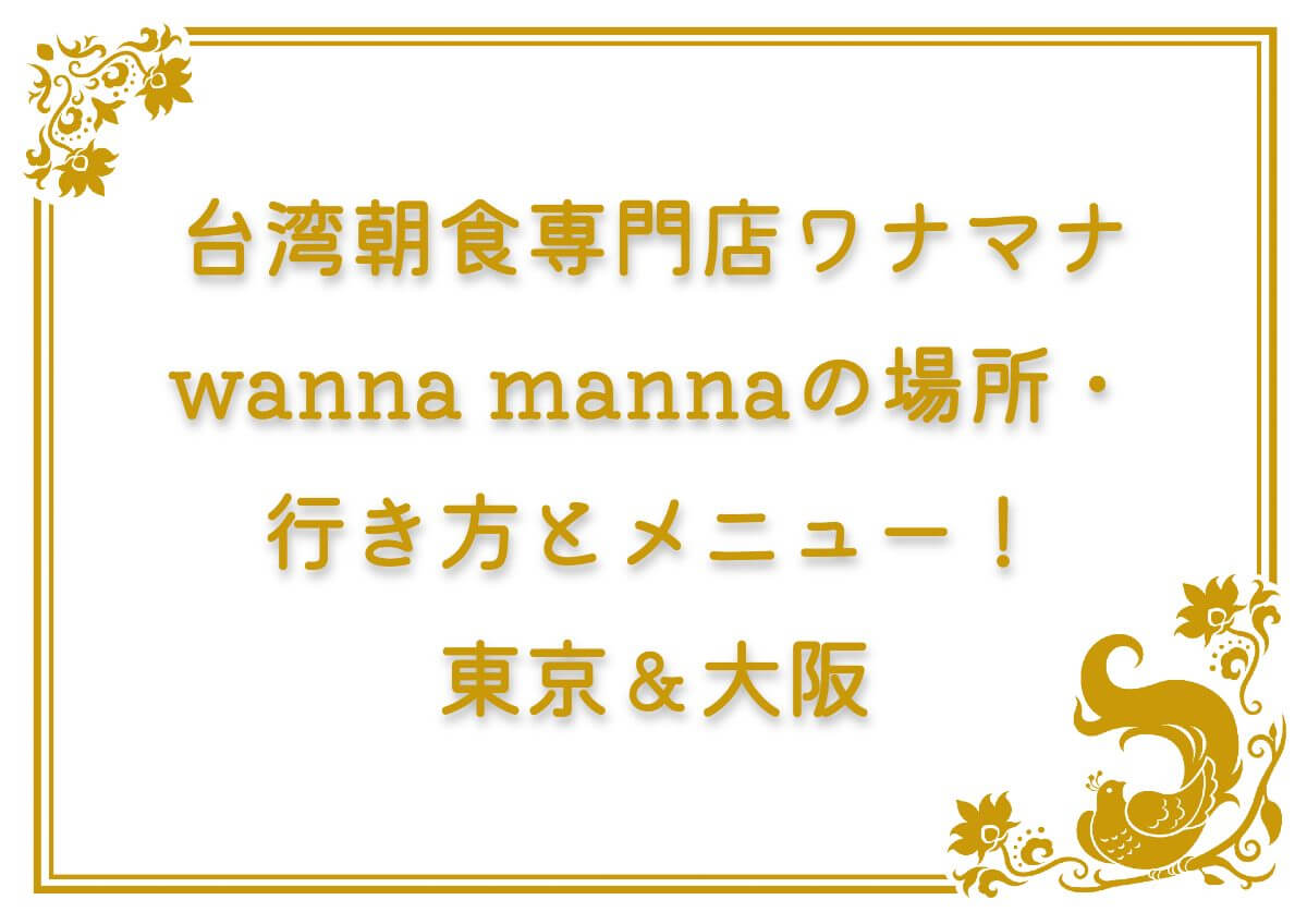 ひるおび紹介の台湾朝食専門店wanna manna(ワナマナ)の場所・行き方とメニュー！東京＆大阪